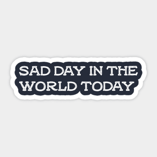 sad day in the world today Sticker